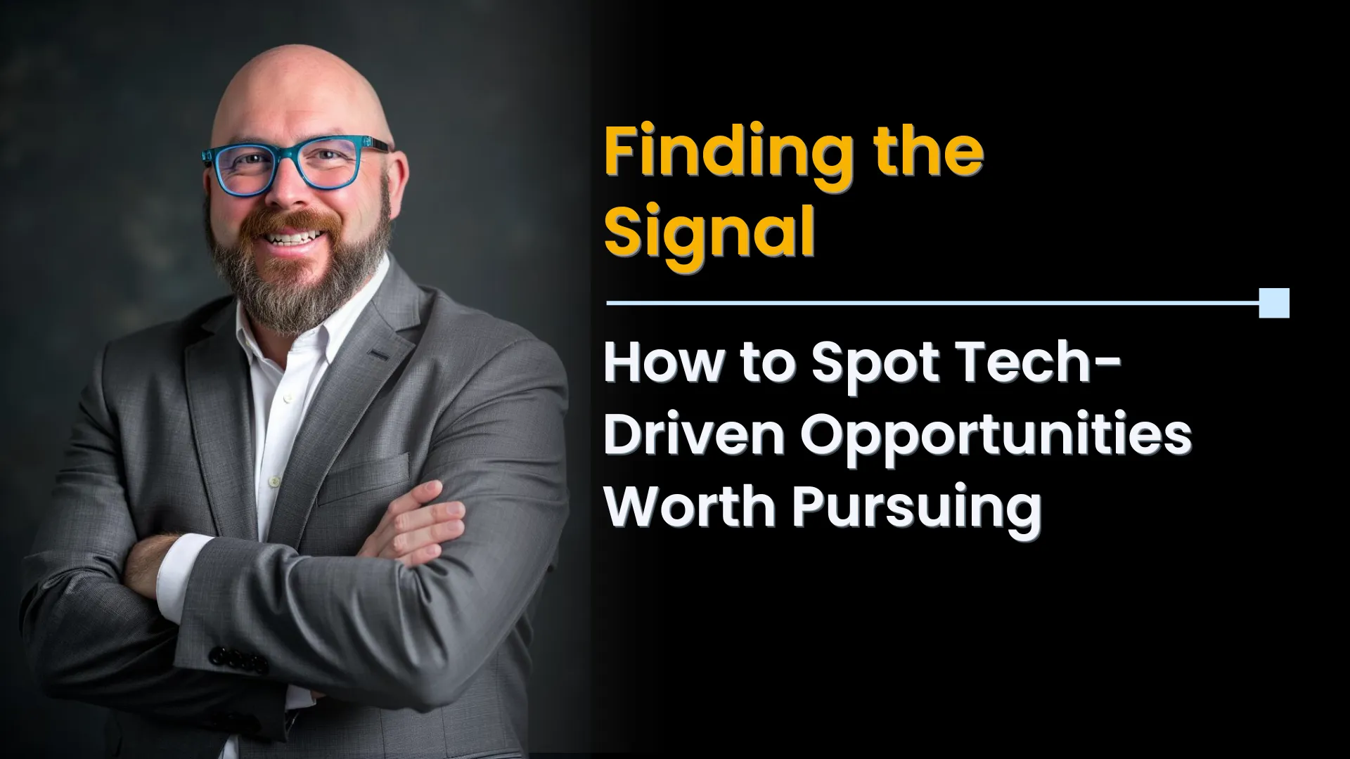 Finding the Signal: How to Spot Tech-Driven Opportunities Worth Pursuing