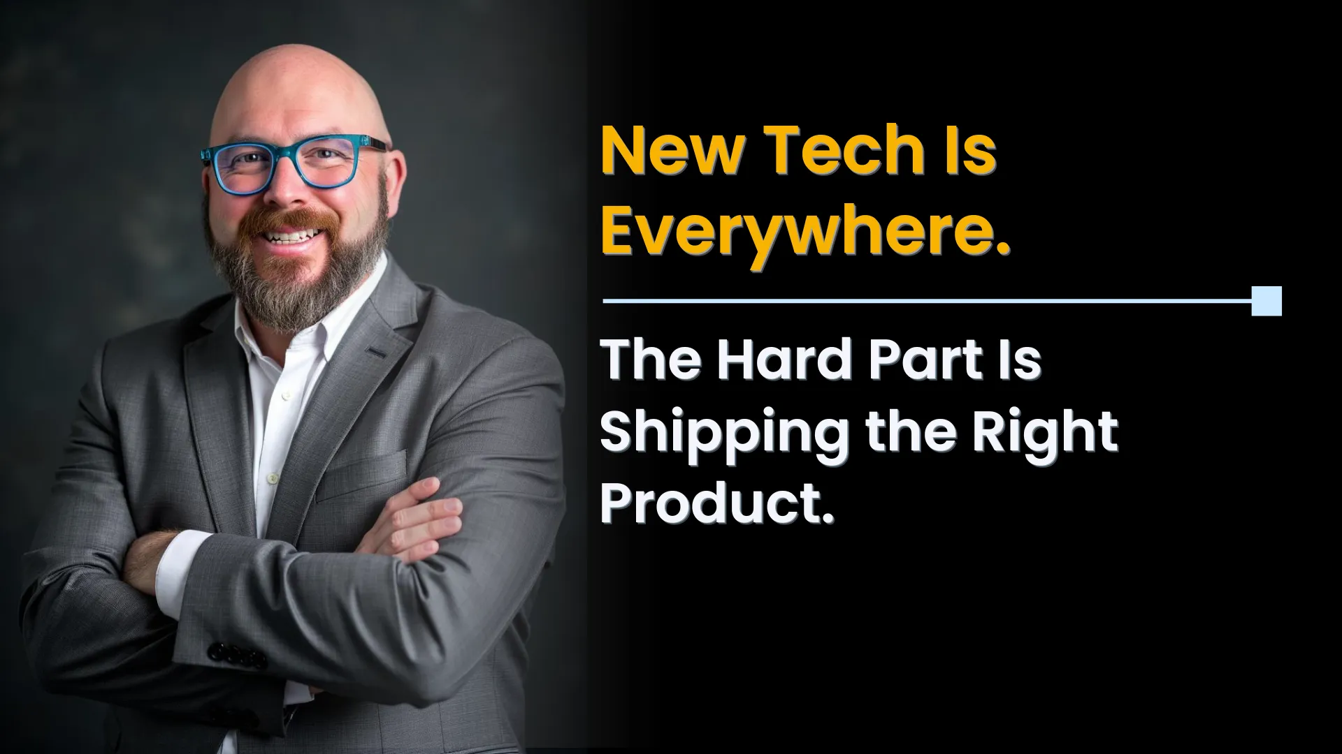 New Tech Is Everywhere. The Hard Part Is Shipping the Right Product.